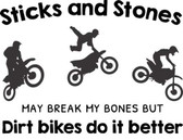 STICKS AND STONES MAY BREAK MY BONES BUT DIRT BIKES DO IT BETTER