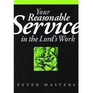 Your Reasonable Service in the Lord's Work by Peter Masters (Booklet)