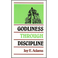 Godliness through Discipline by Jay E. Adams (Booklet)