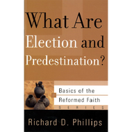 What are Election and Predestination? by Richard D. Phillips (Booklet)