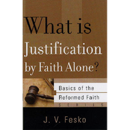 What is Justification by Faith Alone? by J.V. Fesko (Booklet)
