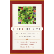 The Church: One, Holy, Catholic, & Apostolic by Richard D. Phillips, Mark E. Dever & Philip G. Ryken (Paperback)
