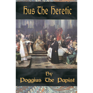Hus the Heretic by Poggius the Papist (Paperback)