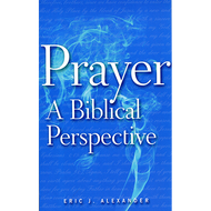 Prayer, A Biblical Perspective by Eric J. Alexander (Paperback)