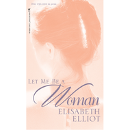 Let Me Be a Woman by Elisabeth Elliot (Paperback)