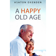 A Happy Old Age by Ashton Oxenden (Paperback)