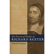 The Practical Works of Richard Baxter, Abridged Edition by Richard Baxter (Hardcover)