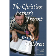 The Christian Father's Present to His Children by John Angell James (Hardcover)