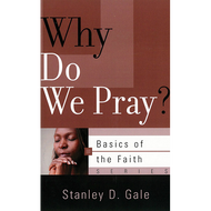 Why Do We Pray? by Stanley D. Gale (Booklet) 