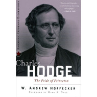 Charles Hodge, The Pride of Princeton by W. Andrew Hoffecker (Paperback)