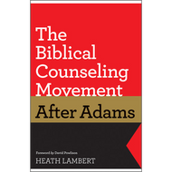 The Biblical Counseling Movement After Adams by Heath Lambert (Paperback)