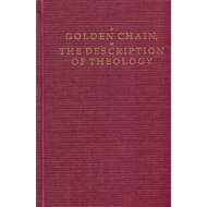 A Golden Chain or the Description of Theology by William Perkins (Hardcover)