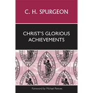 Christ's Glorious Achievements by C.H. Spurgeon