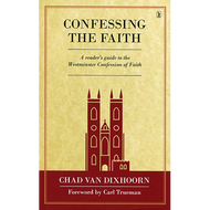 Confessing the Faith by Chad Van Dixhoorn (Hardcover)