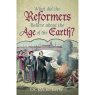 What Did the Reformers Believe About the Age of the Earth? by Joel R. Beeke (Booklet)