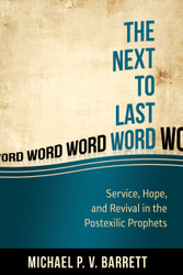 The Next to Last Word: Service, Hope, and Revival in the Postexilic Prophets by Michael P.V.  Barrett (Paperback)