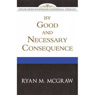 By Good and Necessary Consequence by Ryan M. McGraw (Paperback) 