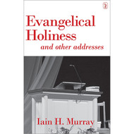 Evangelical Holiness and Other Addresses by Iain H. Murray (Paperback)