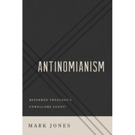 Antinomianism (Reformed Theology's Unwelcomed Guest?) by Mark Jones (Paperback)