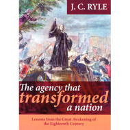 The Agency that Transformed a Nation: Lessons from the Great Awakening of the 18th Century  by J.C. Ryle