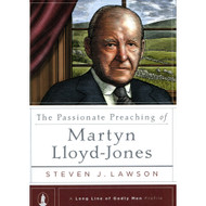 The Passionate Preaching of Martyn Lloyd-Jones by Steven J. Lawson (Hardcover)