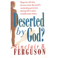 Deserted by God? by Sinclair Ferguson (Paperback)