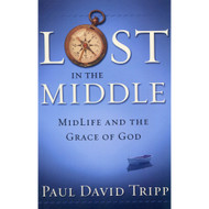 Lost in the Middle: Midlife & the Grace of God by  Paul David Tripp
