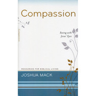 Compassion: Seeing with Jesus' Eyes by Joshua Mack