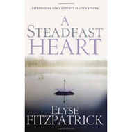 A Steadfast Heart: Experiencing God's Comfort in Life's Storms by Elyse Fitzpatrick