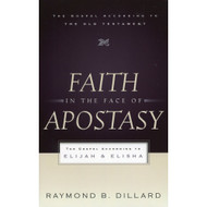 Faith in the Face of Apostasy: The Gospel According to Elijah and Elisha by Raymond B. Dillard