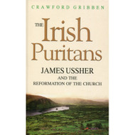 The Irish Puritans: James Ussher & the Reformation of the Church by Crawford Gribben