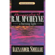Biography of Robert Murray McCheyne: A Burning Light by Alexander Smellie