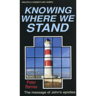 Knowing Where We Stand: The Message of John's Epistles by Peter Barnes