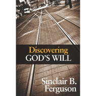 Discovering God's Will by Sinclair B. Ferguson