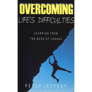 Overcoming Life's Difficulties: Learning from the Book of Joshua by Peter Jeffery