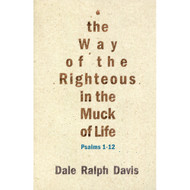 The Way of the Righteous in the Muck of Life: Psalms 1-12 by Dale Ralph Davis