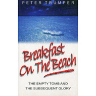Breakfast on the Beach: The Empty Tomb & The Subsequent Glory by Peter Trumper
