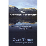 Atonement Controversy: In Welsh Theological Literature and Debate, 1707-1841 by Owen Thomas