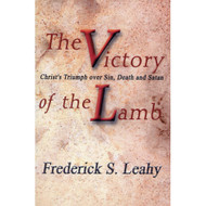 Victory of the Lamb: Christ's Triumph over Sin, Death and Satan by Frederick S. Leahy