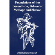 Foundations of the Seventh-Day Adventist Message and Mission by P. Gerard Damsteegt