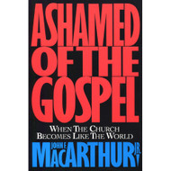 Ashamed of the Gospel: When the Church Becomes Like the World by John MacArthur