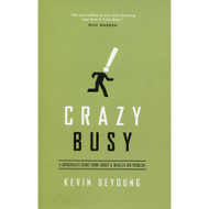 Crazy Busy: A (Mercifully) Short Book About a (Really) Big Problem by Kevin DeYoung