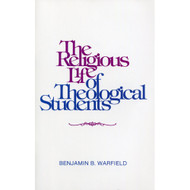 The Religious Life of Theological Students by Benjamin B. Warfield
