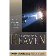 The Secret Key to Heaven: The Vital Importance of Private Prayer by Thomas Brooks