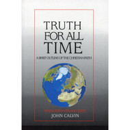 Truth for All Time: A Brief Outline of the Christian Faith by John Calvin