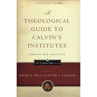 A Theological Guide to Calvin's Institutes: Essays and Analysis 