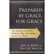 Prepared by Grace, for Grace: The Puritans on God’s Way of Leading Sinners to Christ 
