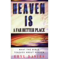 Heaven is a far better place: What the Bible Teaches About Heaven by Eryl Davies