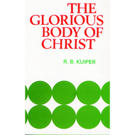 The Glorious Body of Christ by R. B. Kuiper (Paperback)
