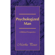 Psychologized Man: A Biblical Perspective by Martha Peace